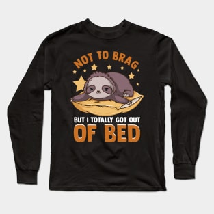 Fun Not To Brag But I Totally Got Out of Bed Today Long Sleeve T-Shirt